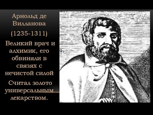 Арнольд де Вилланова (1235-1311) Великий врач и алхимик, его обвиняли в