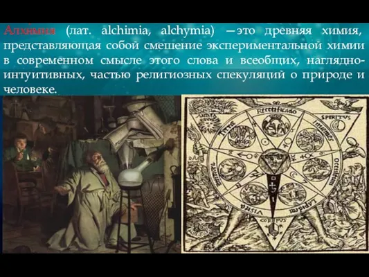 Алхи́мия (лат. alchimia, alchymia) —это древняя химия, представляющая собой смешение экспериментальной