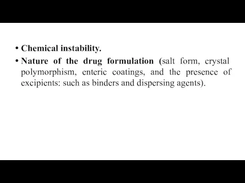 Chemical instability. Nature of the drug formulation (salt form, crystal polymorphism,