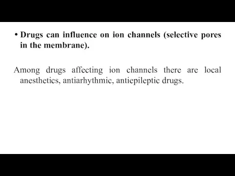 Drugs can influence on ion channels (selective pores in the membrane).