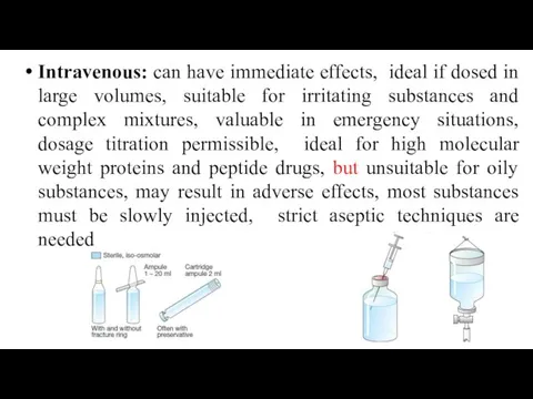 Intravenous: can have immediate effects, ideal if dosed in large volumes,