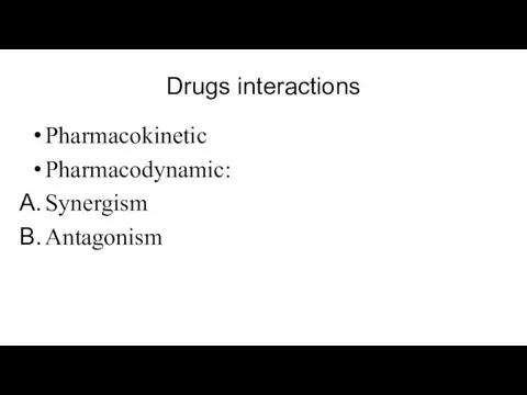Drugs interactions Pharmacokinetic Pharmacodynamic: Synergism Antagonism