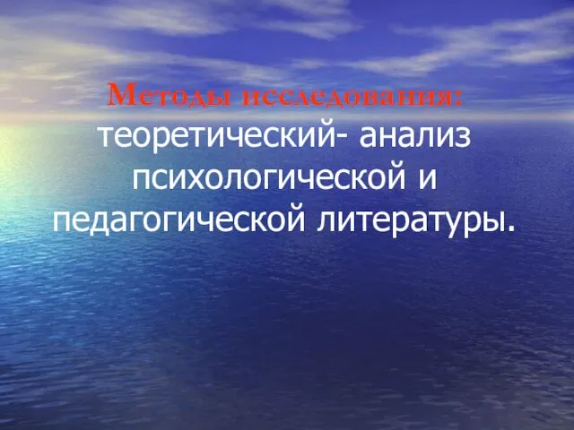 Методы исследования: теоретический- анализ психологической и педагогической литературы.