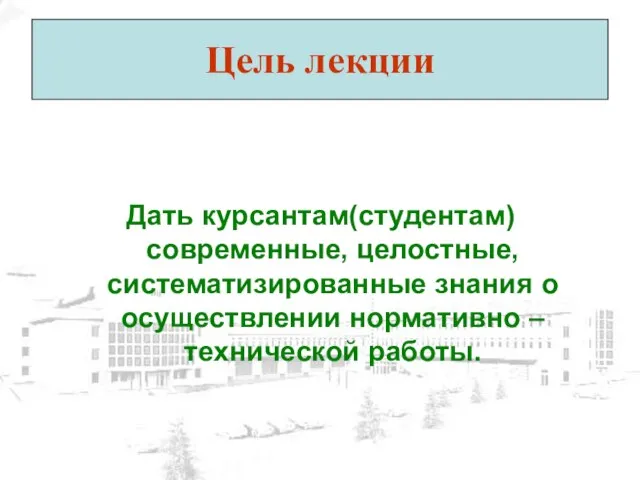 Цель лекции Дать курсантам(студентам) современные, целостные, систематизированные знания о осуществлении нормативно – технической работы.