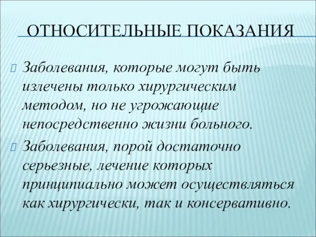 ОТНОСИТЕЛЬНЫЕ ПОКАЗАНИЯ Заболевания, которые могут быть излечены только хирургическим методом, но