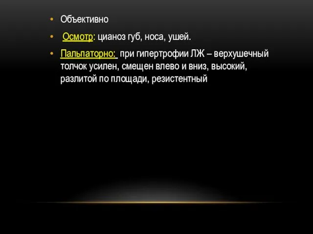 Объективно Осмотр: цианоз губ, носа, ушей. Пальпаторно: при гипертрофии ЛЖ –