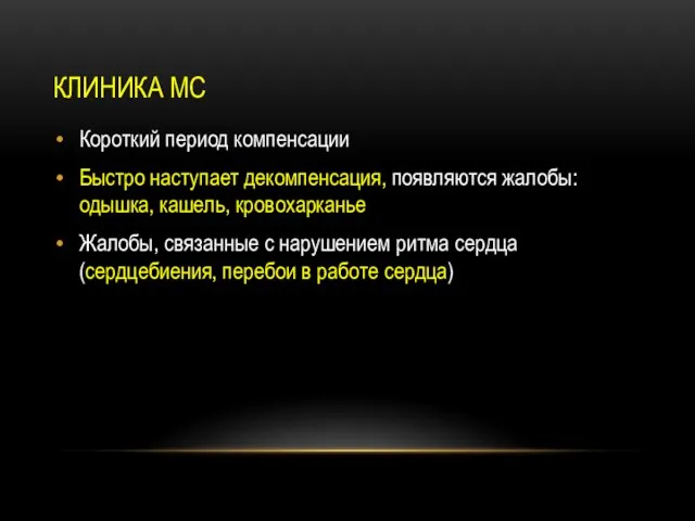 КЛИНИКА МС Короткий период компенсации Быстро наступает декомпенсация, появляются жалобы: одышка,