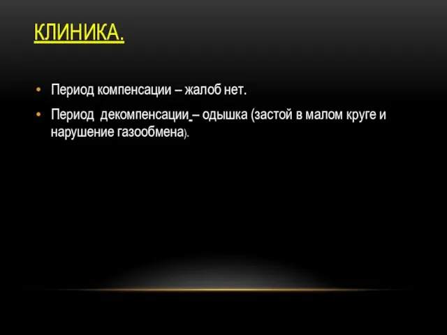 КЛИНИКА. Период компенсации – жалоб нет. Период декомпенсации – одышка (застой