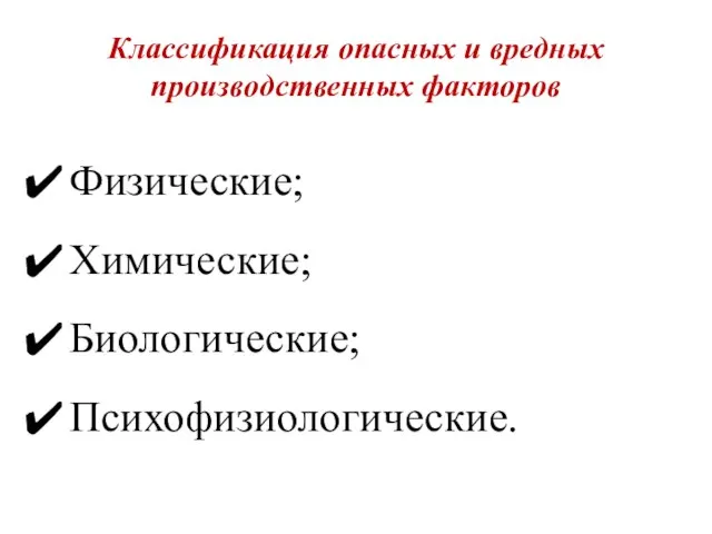 Классификация опасных и вредных производственных факторов Физические; Химические; Биологические; Психофизиологические.