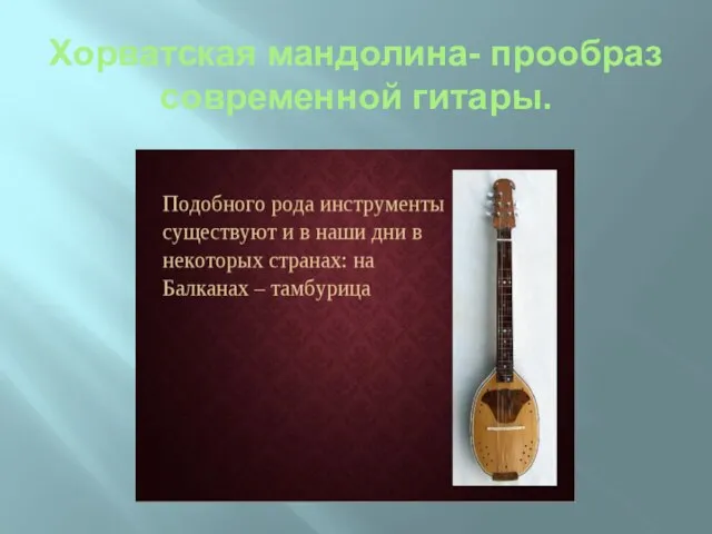 Хорватская мандолина- прообраз современной гитары.