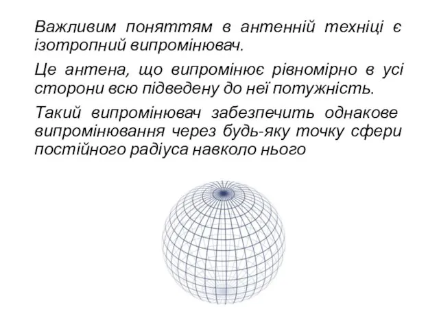 Важливим поняттям в антенній техніці є ізотропний випромінювач. Це антена, що