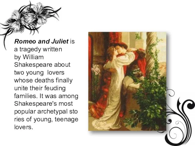 Romeo and Juliet is a tragedy written by William Shakespeare about