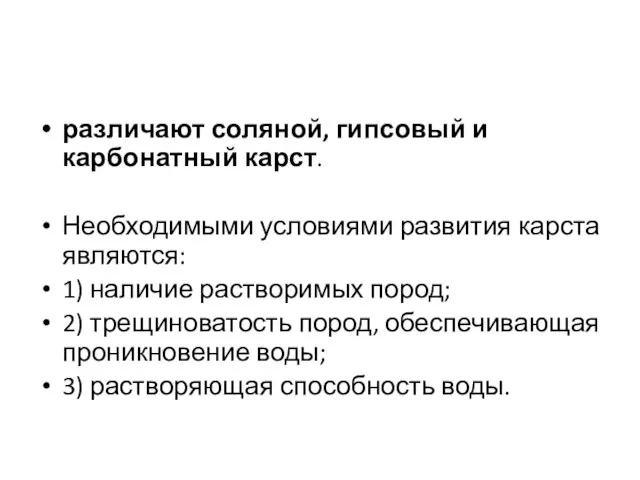 различают соляной, гипсовый и карбонатный карст. Необходимыми условиями развития карста являются: