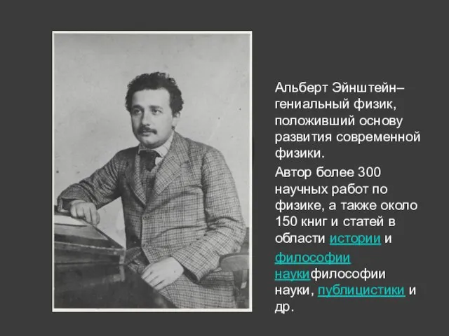 Альберт Эйнштейн– гениальный физик, положивший основу развития современной физики. Автор более