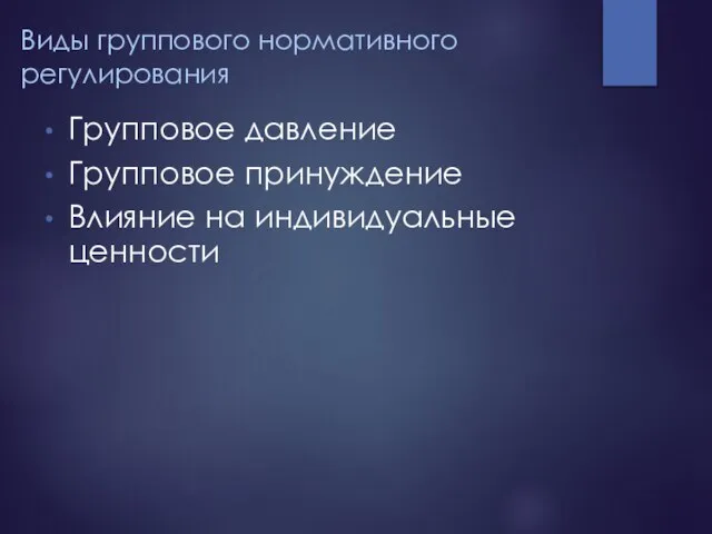 Виды группового нормативного регулирования Групповое давление Групповое принуждение Влияние на индивидуальные ценности