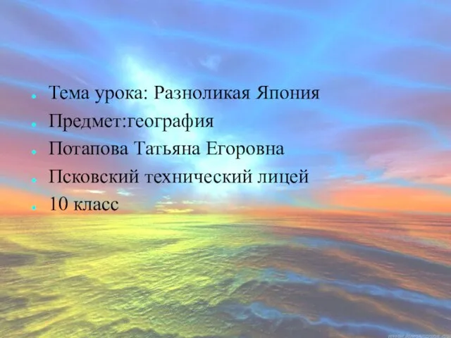 Тема урока: Разноликая Япония Предмет:география Потапова Татьяна Егоровна Псковский технический лицей 10 класс