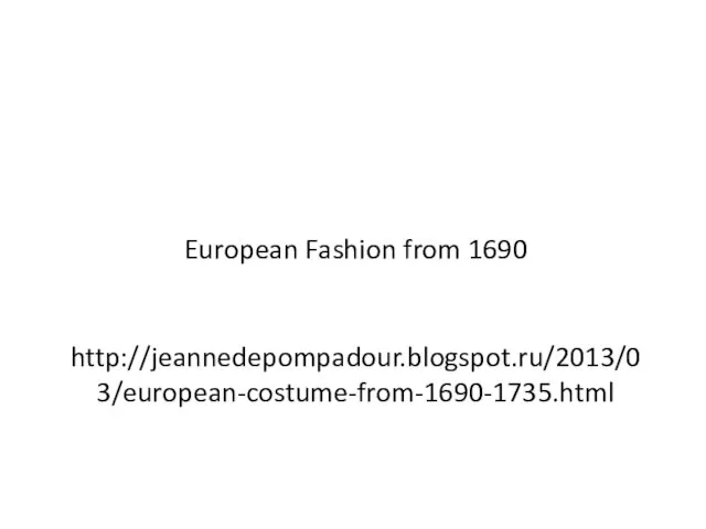 European Fashion from 1690 http://jeannedepompadour.blogspot.ru/2013/03/european-costume-from-1690-1735.html