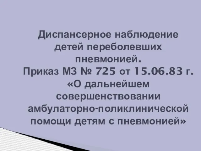 Диспансерное наблюдение детей переболевших пневмонией. Приказ МЗ № 725 от 15.06.83