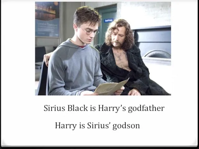 Sirius Black is Harry’s godfather Harry is Sirius’ godson