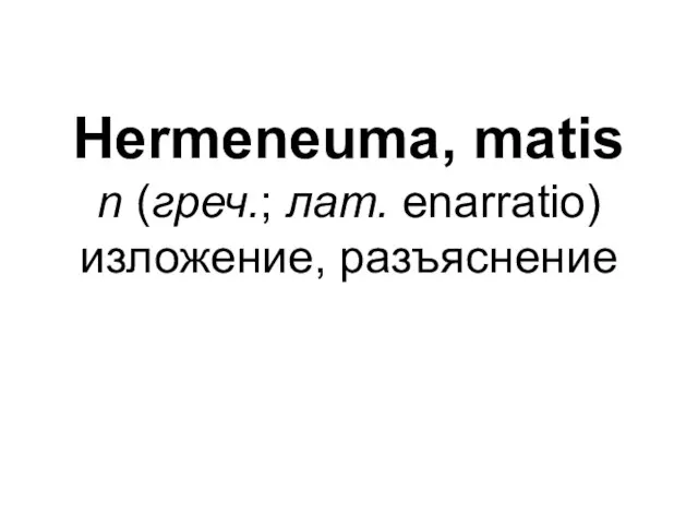 Hermeneuma, matis n (греч.; лат. enarratio) изложение, разъяснение