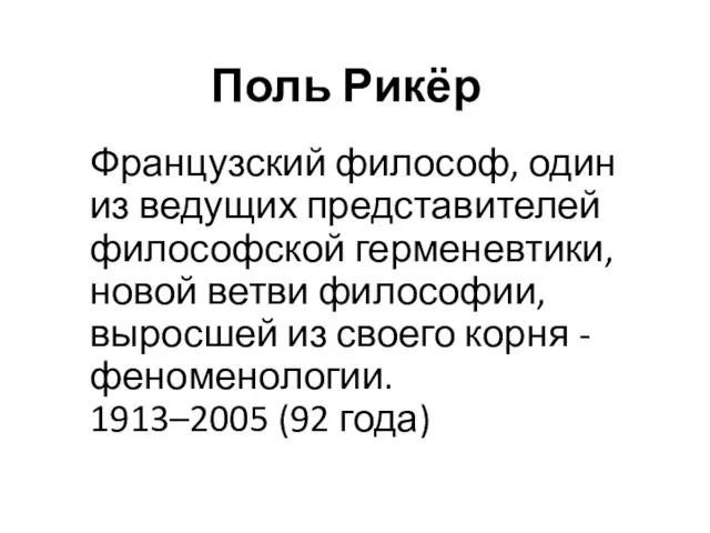 Поль Рикёр Французский философ, один из ведущих представителей философской герменевтики, новой