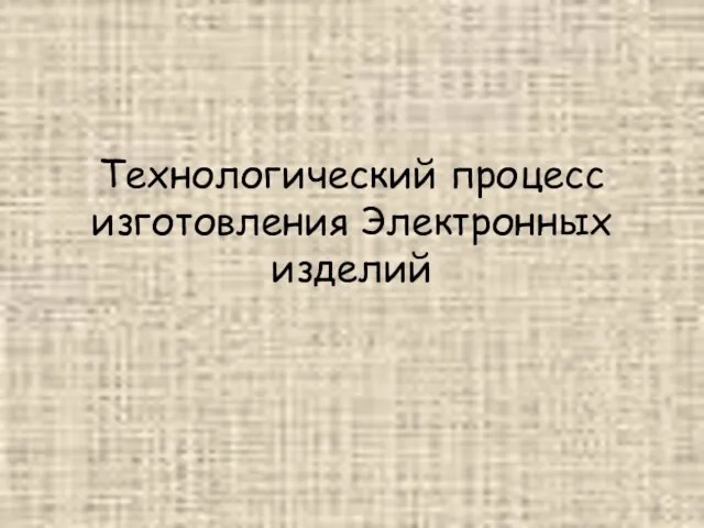 Технологический процесс изготовления Электронных изделий