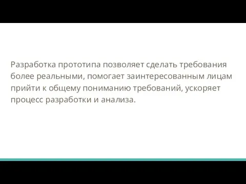 Разработка прототипа позволяет сделать требования более реальными, помогает заинтересованным лицам прийти