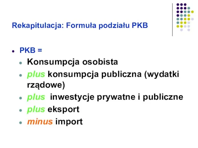 Rekapitulacja: Formuła podziału PKB PKB = Konsumpcja osobista plus konsumpcja publiczna