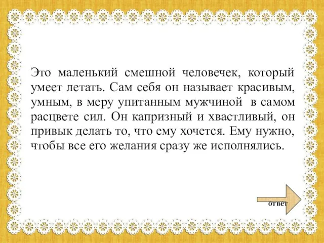 Это маленький смешной человечек, который умеет летать. Сам себя он называет