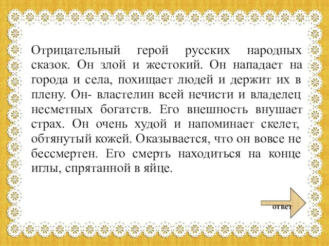 Отрицательный герой русских народных сказок. Он злой и жестокий. Он нападает