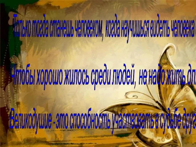"Только тогда станешь человеком, когда научишься видеть человека в другом" А.