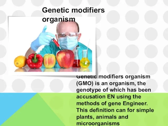 Genetic modifiers organism (GMO) is an organism, the genotype of which