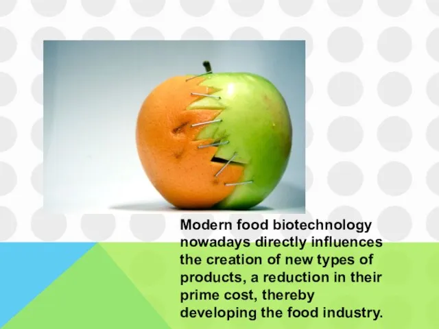 Modern food biotechnology nowadays directly influences the creation of new types