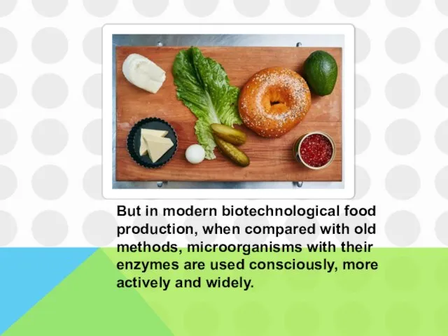 But in modern biotechnological food production, when compared with old methods,