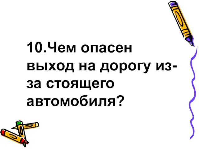 10.Чем опасен выход на дорогу из-за стоящего автомобиля?