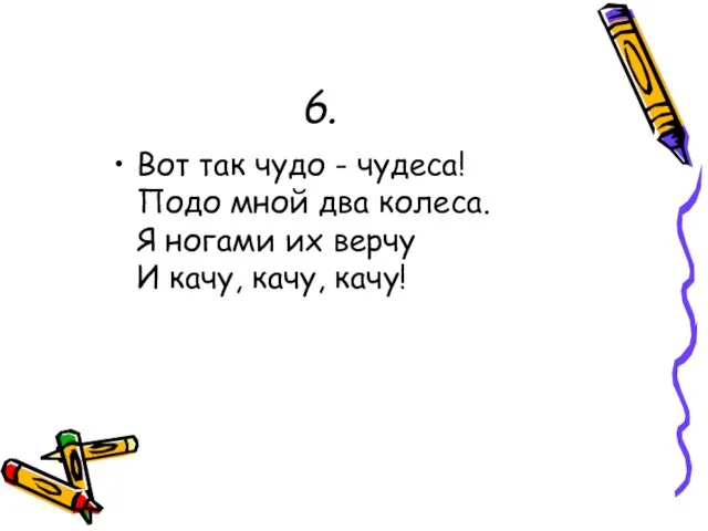 6. Вот так чудо - чудеса! Подо мной два колеса. Я