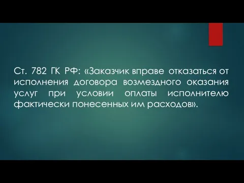 Ст. 782 ГК РФ: «Заказчик вправе отказаться от исполнения договора возмездного