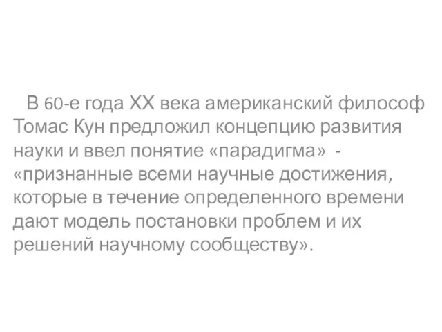 В 60-е года ХХ века американский философ Томас Кун предложил концепцию