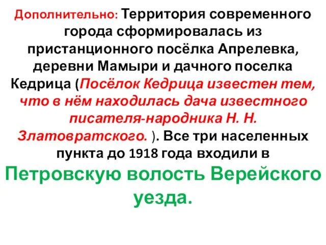 Дополнительно: Территория современного города сформировалась из пристанционного посёлка Апрелевка, деревни Мамыри