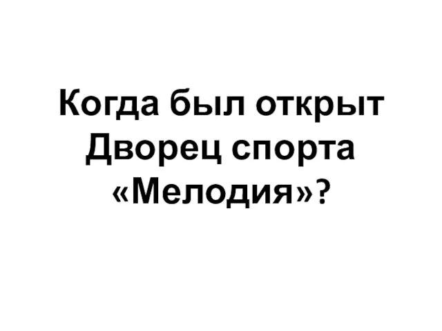 Когда был открыт Дворец спорта «Мелодия»?