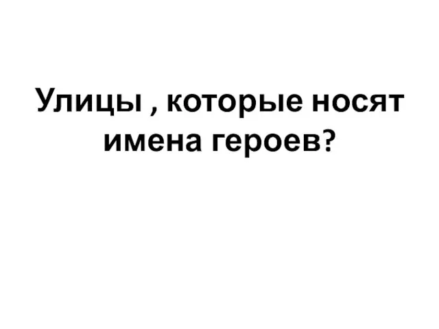 Улицы , которые носят имена героев?