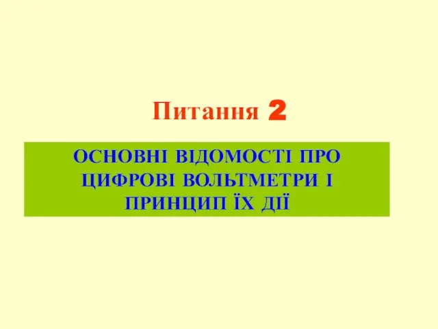 Питання 2 ОСНОВНІ ВІДОМОСТІ ПРО ЦИФРОВІ ВОЛЬТМЕТРИ І ПРИНЦИП ЇХ ДІЇ