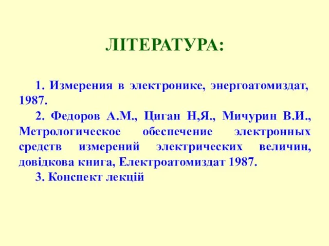 ЛІТЕРАТУРА: 1. Измерения в электронике, энергоатомиздат, 1987. 2. Федоров А.М., Циган