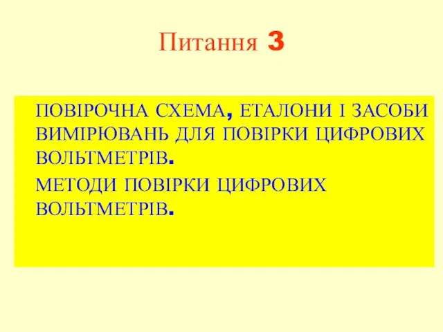 Питання 3 ПОВІРОЧНА СХЕМА, ЕТАЛОНИ І ЗАСОБИ ВИМІРЮВАНЬ ДЛЯ ПОВІРКИ ЦИФРОВИХ ВОЛЬТМЕТРІВ. МЕТОДИ ПОВІРКИ ЦИФРОВИХ ВОЛЬТМЕТРІВ.