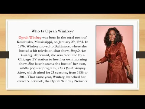 Who Is Oprah Winfrey? Oprah Winfrey was born in the rural