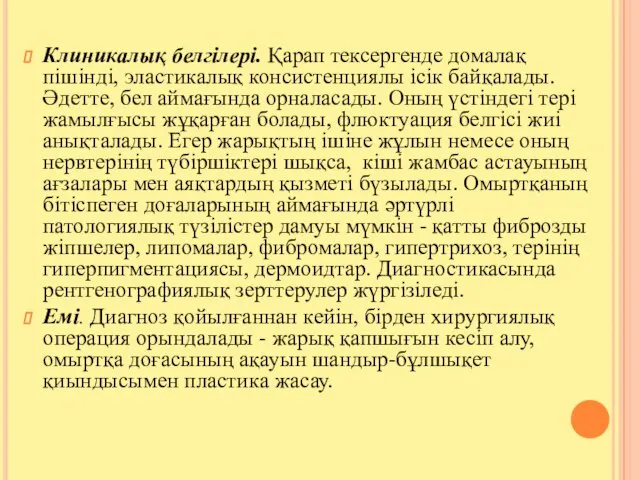 Клиникалық белгілері. Қарап тексергенде домалақ пішінді, эластикалық консистенциялы ісік байқалады. Әдетте,