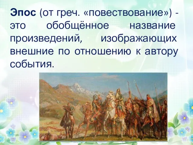 Эпос (от греч. «повествование») - это обобщённое название произведений, изображающих внешние по отношению к автору события.