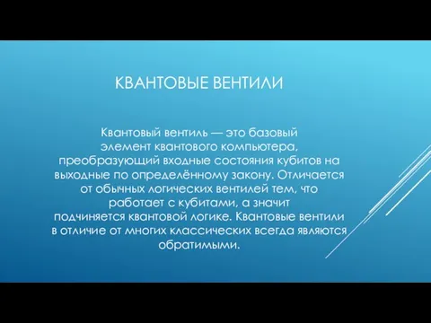 КВАНТОВЫЕ ВЕНТИЛИ Квантовый вентиль — это базовый элемент квантового компьютера, преобразующий