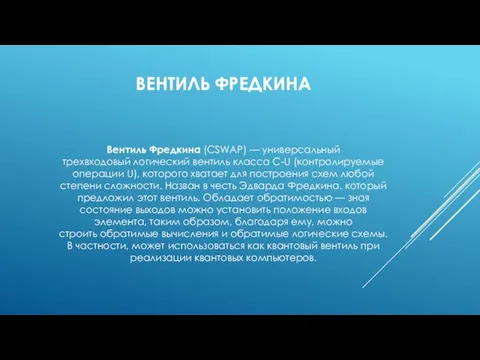 ВЕНТИЛЬ ФРЕДКИНА Вентиль Фредкина (CSWAP) — универсальный трехвходовый логический вентиль класса