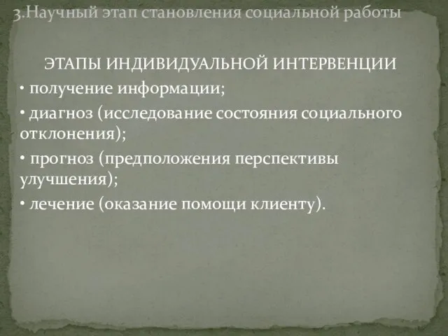 ЭТАПЫ ИНДИВИДУАЛЬНОЙ ИНТЕРВЕНЦИИ • получение информации; • диагноз (исследование состояния социального